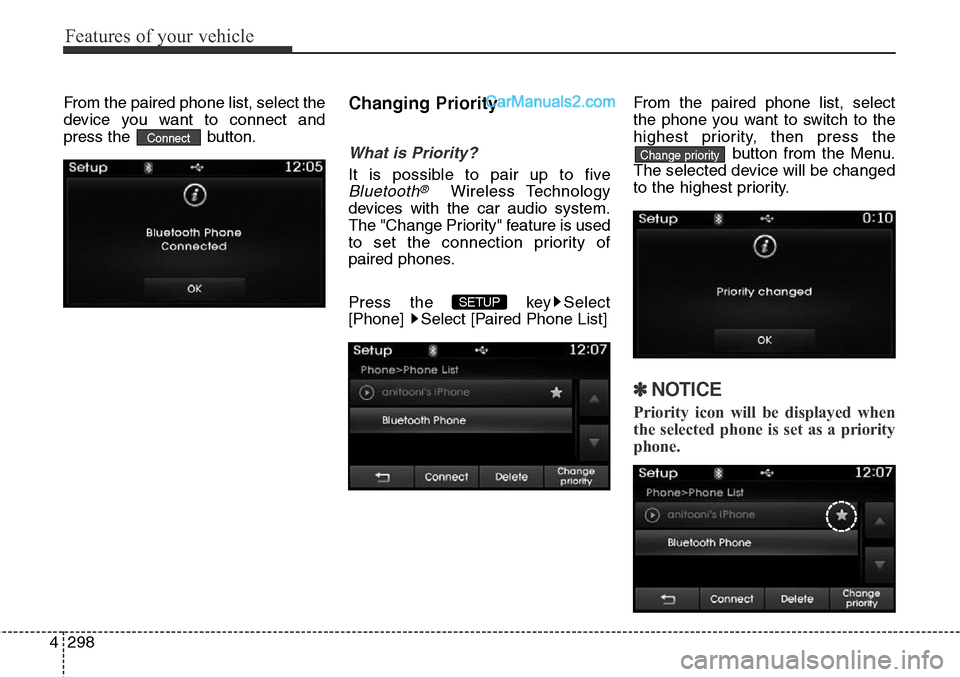 Hyundai Santa Fe Sport 2015  Owners Manual Features of your vehicle
298 4
From the paired phone list, select the
device you want to connect and
press the  button.Changing Priority
What is Priority?
It is possible to pair up to five
Bluetooth®