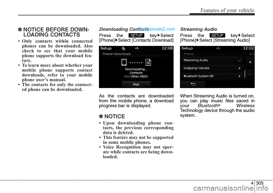 Hyundai Santa Fe Sport 2015  Owners Manual 4305
Features of your vehicle
✽NOTICE BEFORE DOWN-
LOADING CONTACTS 
• Only contacts within connected
phones can be downloaded. Also
check to see that your mobile
phone supports the download fea-
