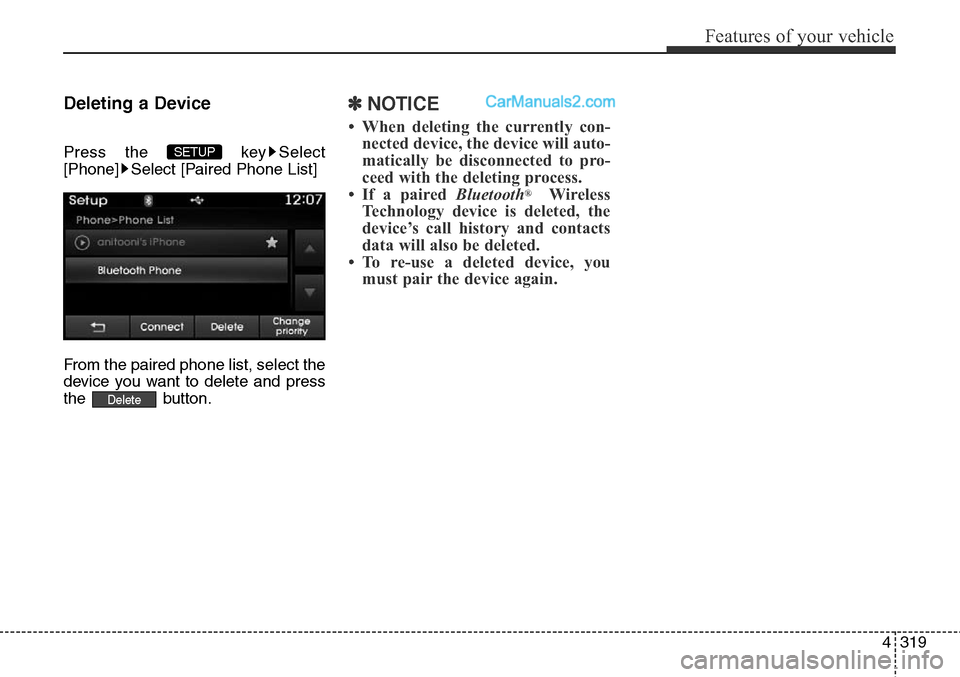Hyundai Santa Fe Sport 2015  Owners Manual 4319
Features of your vehicle
Deleting a Device
Press the  key Select
[Phone] Select [Paired Phone List]
From the paired phone list, select the
device you want to delete and press
the button.
✽NOTIC
