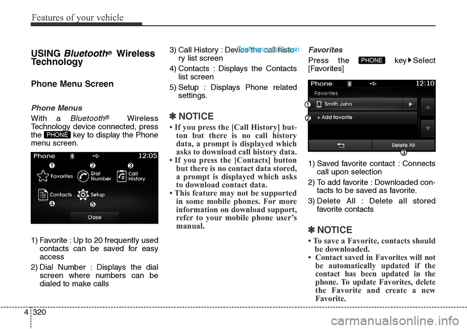 Hyundai Santa Fe Sport 2015 Owners Manual Features of your vehicle
320 4
USING Bluetooth®Wireless
Technology
Phone Menu Screen
Phone Menus
With a Bluetooth®Wireless
Technology device connected, press
the key to display the Phone
menu scree Hyundai Santa Fe Sport 2015 Owners Manual Features of your vehicle
320 4
USING Bluetooth®Wireless
Technology
Phone Menu Screen
Phone Menus
With a Bluetooth®Wireless
Technology device connected, press
the key to display the Phone
menu scree