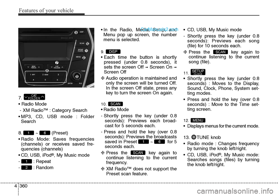 Hyundai Santa Fe Sport 2015  Owners Manual Features of your vehicle
360 4
7.
• Radio Mode
- XM Radio™ : Category Search
• MP3, CD, USB mode : Folder
Search
8. ~ (Preset)
• Radio Mode: Saves frequencies
(channels) or receives saved fre-