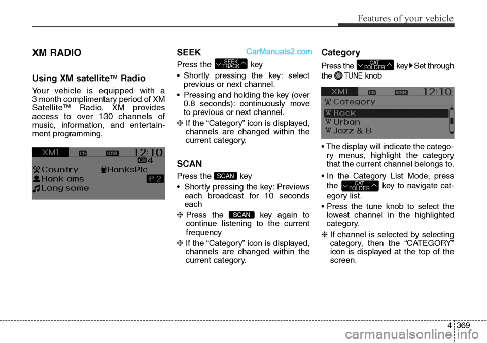 Hyundai Santa Fe Sport 2015  Owners Manual 4 369
Features of your vehicle
XM RADIO
Using XM satellite™Radio
Your vehicle is equipped with a 
3 month complimentary period of XM
Satellite™ Radio. XM provides
access to over 130 channels of
mu