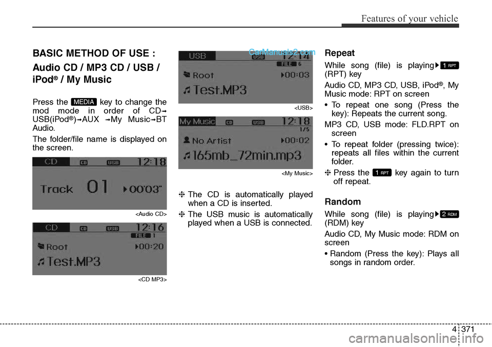Hyundai Santa Fe Sport 2015  Owners Manual 4371
Features of your vehicle
BASIC METHOD OF USE :
Audio CD / MP3 CD / USB /
iPod
®/ My Music
Press the  key to change the
mod mode in order of CD
➟
USB(iPod®)➟AUX ➟My Music➟BT
Audio.
The f