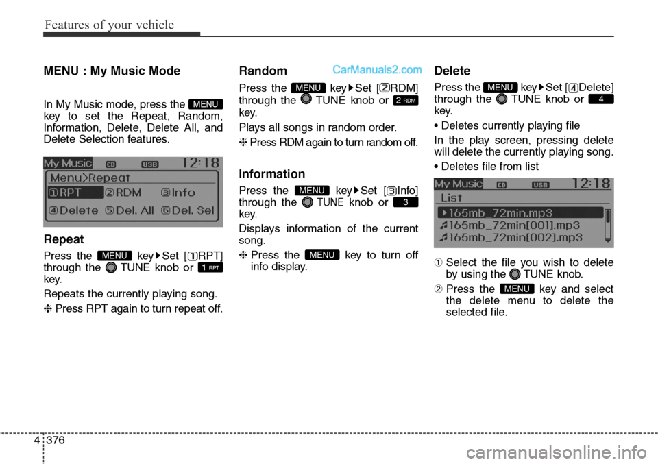 Hyundai Santa Fe Sport 2015  Owners Manual Features of your vehicle
376 4
MENU : My Music Mode        
In My Music mode, press the 
key to set the Repeat, Random,
Information, Delete, Delete All, and
Delete Selection features.
Repeat
Press the