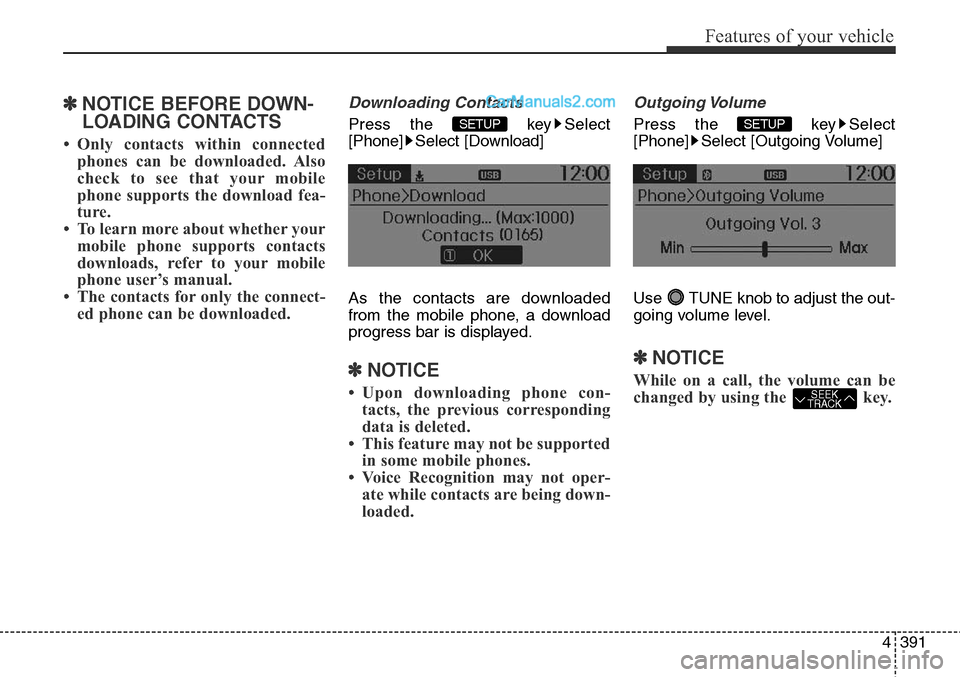 Hyundai Santa Fe Sport 2015  Owners Manual 4391
Features of your vehicle
✽NOTICE BEFORE DOWN-
LOADING CONTACTS 
• Only contacts within connected
phones can be downloaded. Also
check to see that your mobile
phone supports the download fea-
