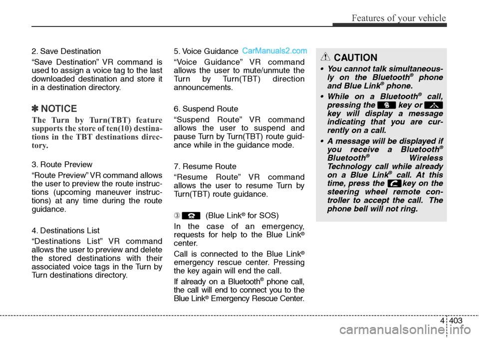 Hyundai Santa Fe Sport 2015  Owners Manual 4403
Features of your vehicle
2. Save Destination
“Save Destination” VR command is
used to assign a voice tag to the last
downloaded destination and store it
in a destination directory.
✽NOTICE
