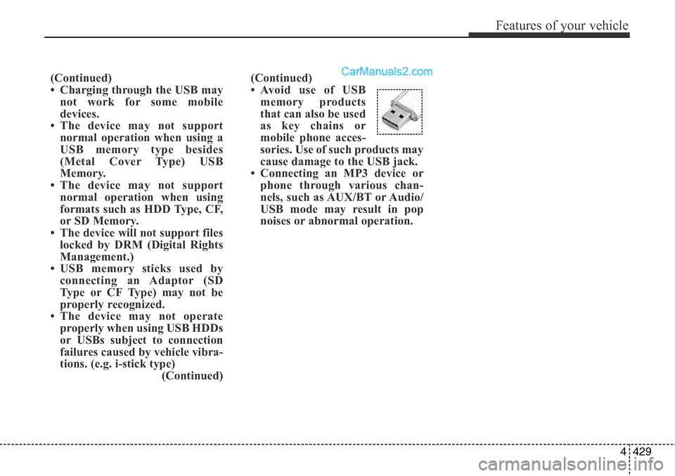 Hyundai Santa Fe Sport 2015  Owners Manual 4429
Features of your vehicle
(Continued)
• Avoid use of USB
memory products
that can also be used
as key chains or
mobile phone acces-
sories. Use of such products may
cause damage to the USB jack.