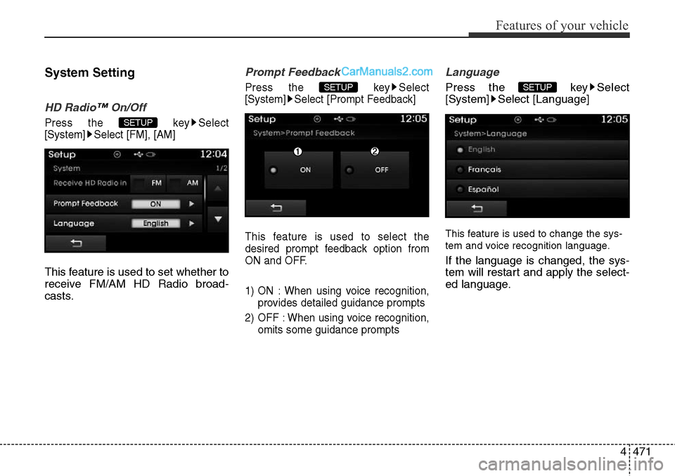 Hyundai Santa Fe Sport 2015  Owners Manual 4471
Features of your vehicle
System Setting
HD Radio™On/Off
Press the  key Select
[System] Select [FM], [AM]
This feature is used to set whether to
receive FM/AM HD Radio broad-
casts.
Prompt Feedb