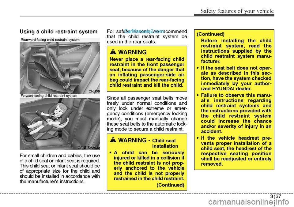 Hyundai Santa Fe Sport 2015  Owners Manual 337
Safety features of your vehicle
Using a child restraint system
For small children and babies, the use
of a child seat or infant seat is required.
This child seat or infant seat should be
of approp