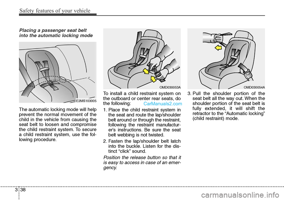 Hyundai Santa Fe Sport 2015 Owners Manual Safety features of your vehicle
38 3
Placing a passenger seat belt
into the automatic locking mode
The automatic locking mode will help
prevent the normal movement of the
child in the vehicle from ca Hyundai Santa Fe Sport 2015 Owners Manual Safety features of your vehicle
38 3
Placing a passenger seat belt
into the automatic locking mode
The automatic locking mode will help
prevent the normal movement of the
child in the vehicle from ca