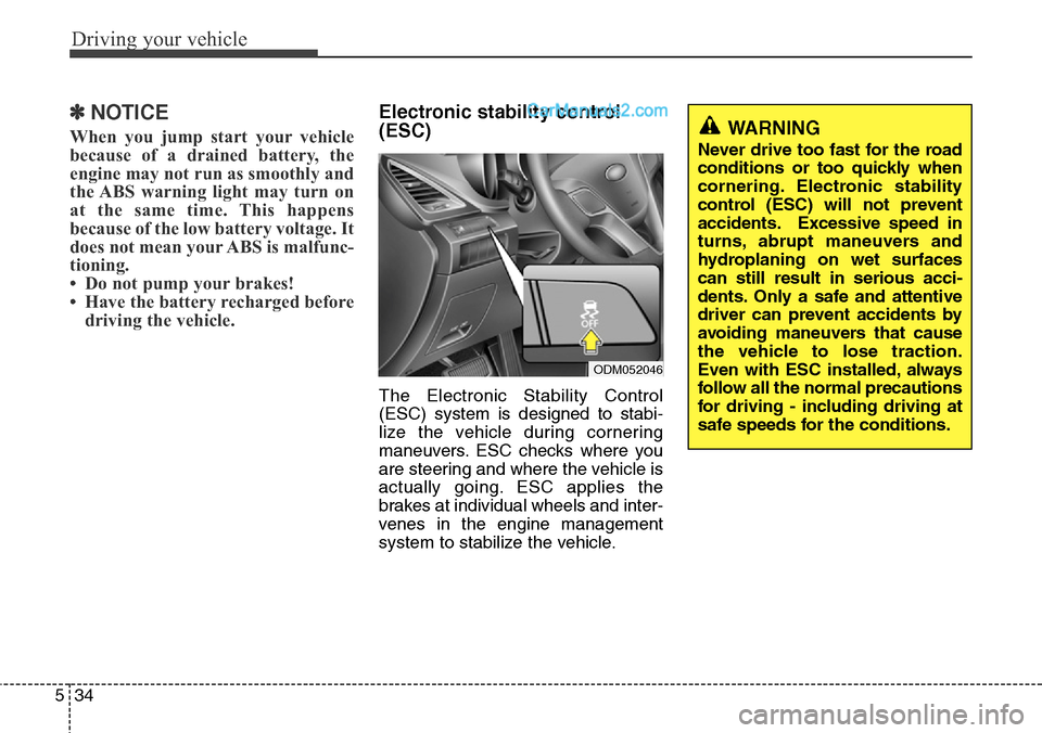 Hyundai Santa Fe Sport 2015  Owners Manual Driving your vehicle
34 5
✽NOTICE
When you jump start your vehicle
because of a drained battery, the
engine may not run as smoothly and
the ABS warning light may turn on
at the same time. This happe