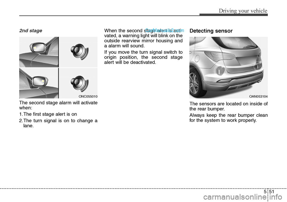 Hyundai Santa Fe Sport 2015  Owners Manual 551
Driving your vehicle
2nd stage
The second stage alarm will activate
when:
1.The first stage alert is on
2.The turn signal is on to change a
lane.When the second stage alert is acti-
vated, a warni