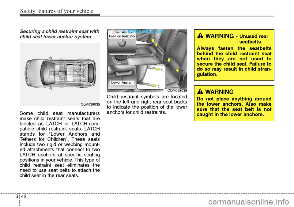 Hyundai Santa Fe Sport 2015 Owners Manual Safety features of your vehicle
42 3
Securing a child restraint seat with
child seat lower anchor system
Some child seat manufacturers
make child restraint seats that are
labeled as LATCH or LATCH-com Hyundai Santa Fe Sport 2015 Owners Manual Safety features of your vehicle
42 3
Securing a child restraint seat with
child seat lower anchor system
Some child seat manufacturers
make child restraint seats that are
labeled as LATCH or LATCH-com