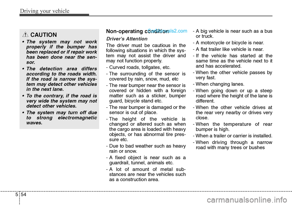 Hyundai Santa Fe Sport 2015  Owners Manual Driving your vehicle
54 5
Non-operating condition
Drivers Attention
The driver must be cautious in the
following situations in which the sys-
tem may not assist the driver and
may not function proper