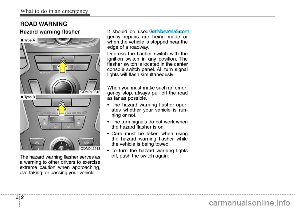 Hyundai Santa Fe Sport 2015  Owners Manual What to do in an emergency
2 6
ROAD WARNING 
Hazard warning flasher
The hazard warning flasher serves as
a warning to other drivers to exercise
extreme caution when approaching,
overtaking, or passing