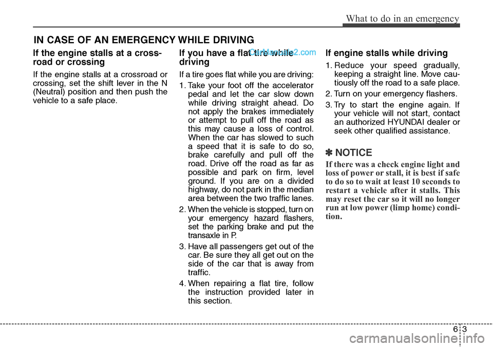 Hyundai Santa Fe Sport 2015  Owners Manual 63
What to do in an emergency
IN CASE OF AN EMERGENCY WHILE DRIVING
If the engine stalls at a cross-
road or crossing
If the engine stalls at a crossroad or
crossing, set the shift lever in the N
(Neu