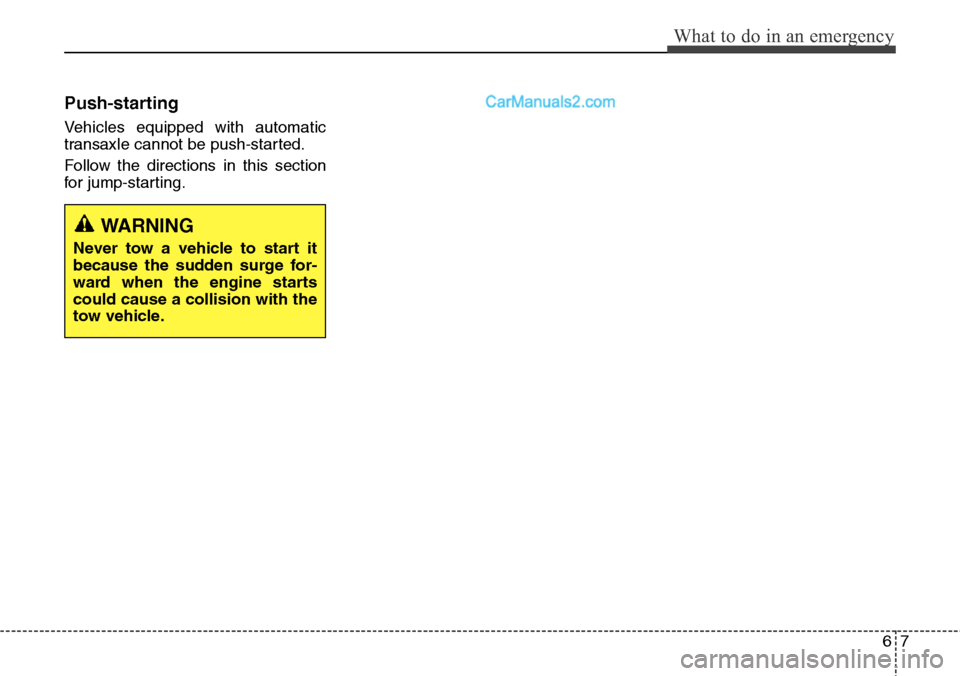 Hyundai Santa Fe Sport 2015  Owners Manual 67
What to do in an emergency
Push-starting
Vehicles equipped with automatic
transaxle cannot be push-started.
Follow the directions in this section
for jump-starting.
WARNING
Never tow a vehicle to s