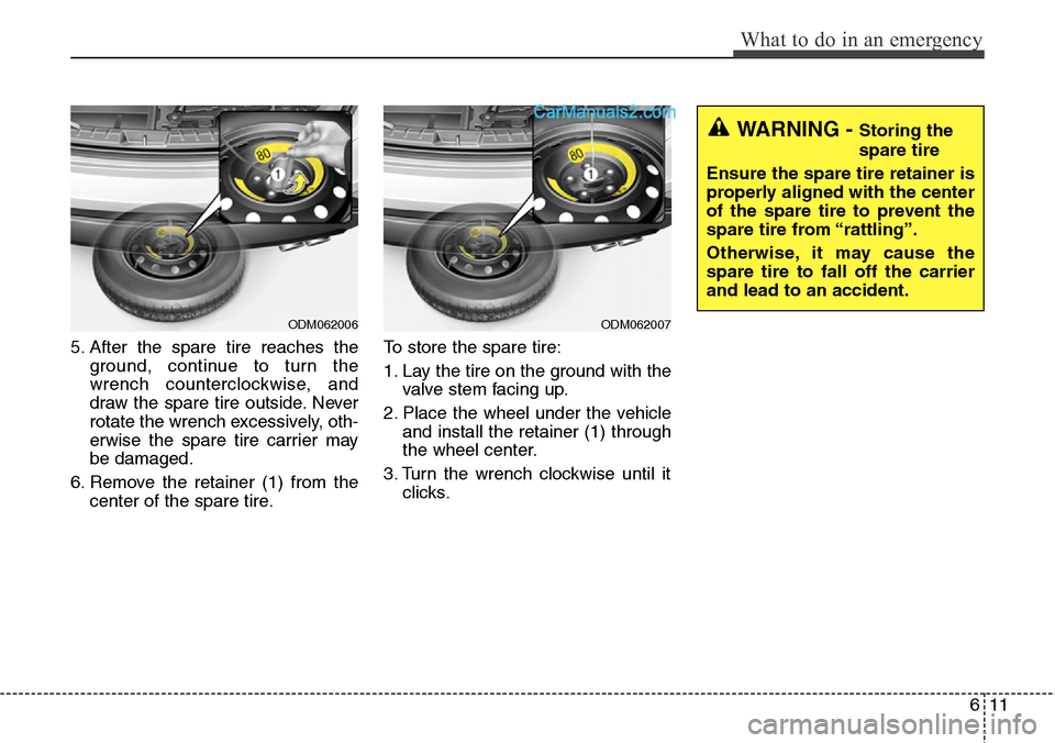 Hyundai Santa Fe Sport 2015  Owners Manual 611
What to do in an emergency
5. After the spare tire reaches the
ground, continue to turn the
wrench counterclockwise, and
draw the spare tire outside. Never
rotate the wrench excessively, oth-
erwi