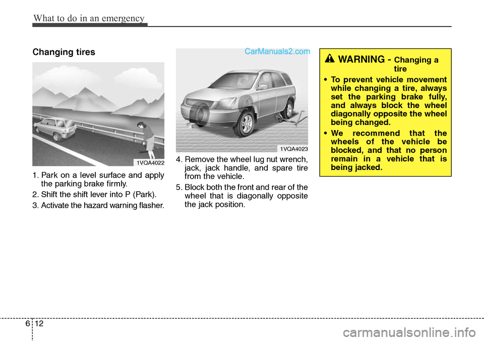 Hyundai Santa Fe Sport 2015  Owners Manual What to do in an emergency
12 6
Changing tires 
1. Park on a level surface and apply
the parking brake firmly.
2. Shift the shift lever into P (Park).
3. Activate the hazard warning flasher.4. Remove 