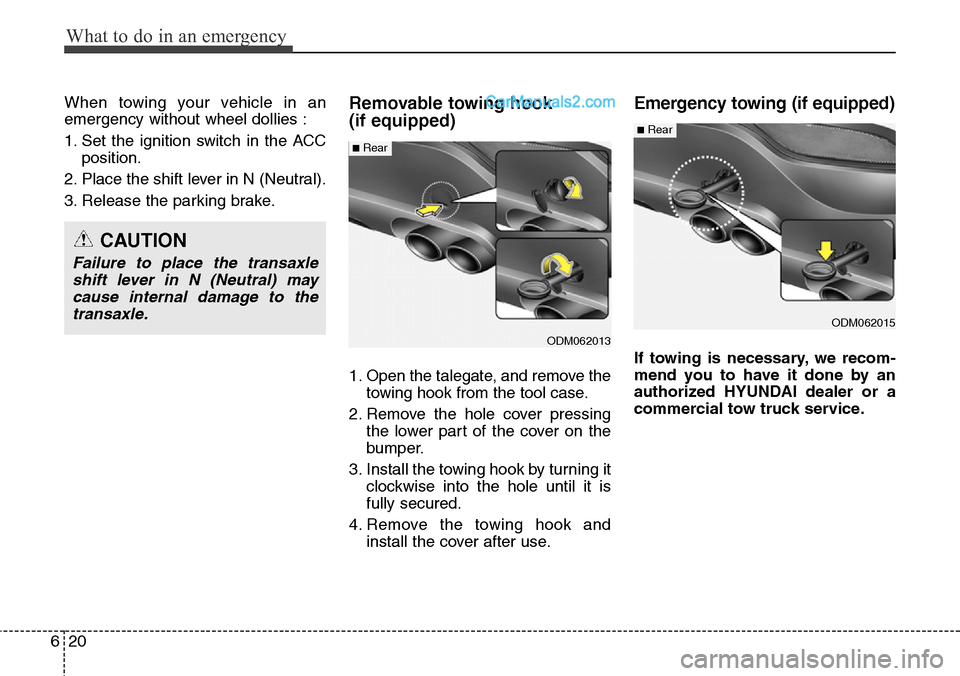 Hyundai Santa Fe Sport 2015  Owners Manual What to do in an emergency
20 6
When towing your vehicle in an
emergency without wheel dollies :
1. Set the ignition switch in the ACC
position.
2. Place the shift lever in N (Neutral).
3. Release the