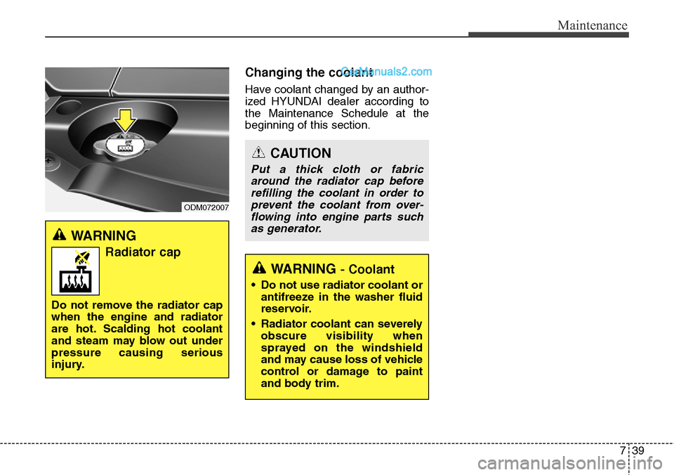 Hyundai Santa Fe Sport 2015  Owners Manual 739
Maintenance
Changing the coolant
Have coolant changed by an author-
ized HYUNDAI dealer according to
the Maintenance Schedule at the
beginning of this section.
WARNING 
Radiator cap
Do not remove 