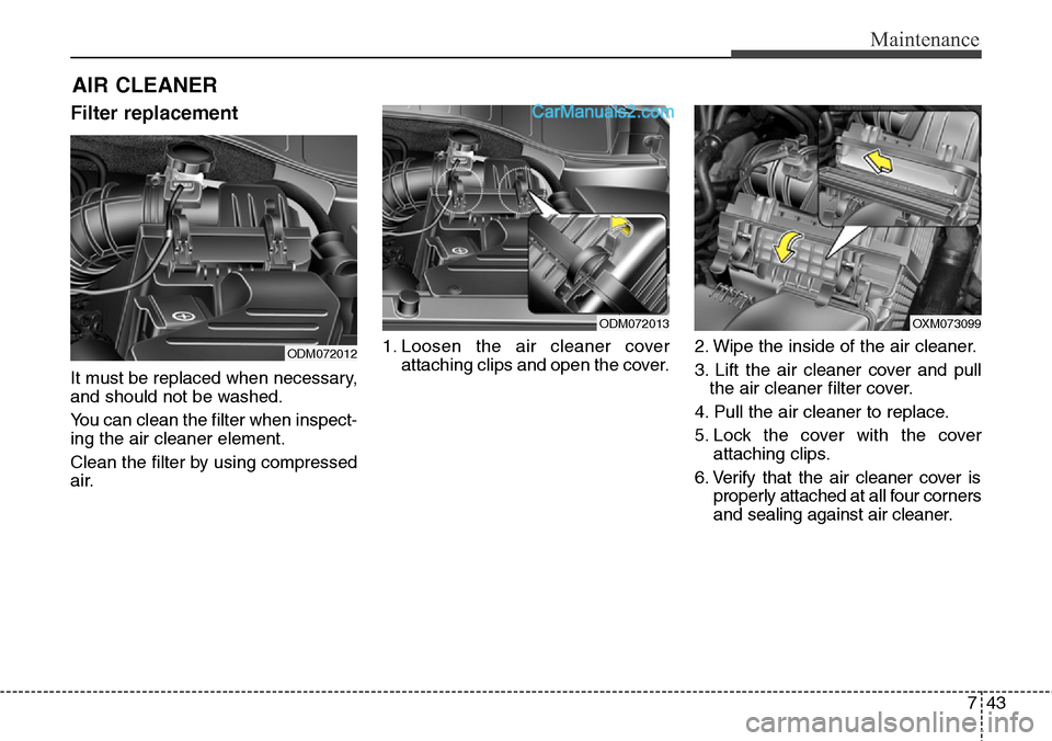 Hyundai Santa Fe Sport 2015  Owners Manual 743
Maintenance
AIR CLEANER
Filter replacement
It must be replaced when necessary,
and should not be washed.
You can clean the filter when inspect-
ing the air cleaner element.
Clean the filter by usi