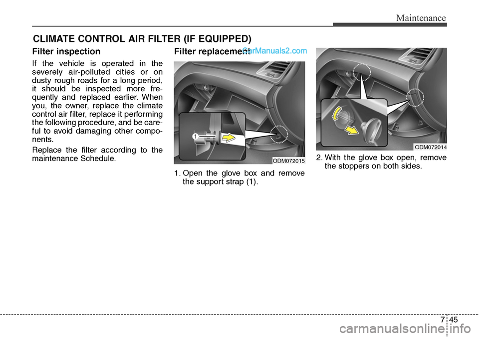 Hyundai Santa Fe Sport 2015  Owners Manual 745
Maintenance
CLIMATE CONTROL AIR FILTER (IF EQUIPPED)
Filter inspection
If the vehicle is operated in the
severely air-polluted cities or on
dusty rough roads for a long period,
it should be inspec