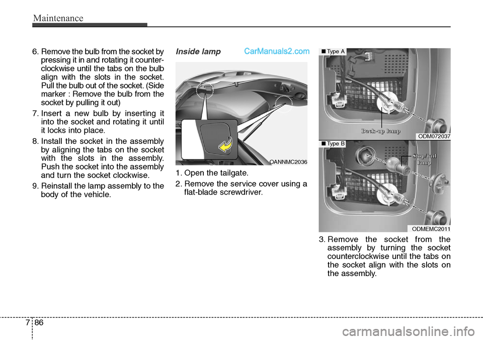 Hyundai Santa Fe Sport 2015  Owners Manual Maintenance
86 7
6. Remove the bulb from the socket by
pressing it in and rotating it counter-
clockwise until the tabs on the bulb
align with the slots in the socket.
Pull the bulb out of the socket.