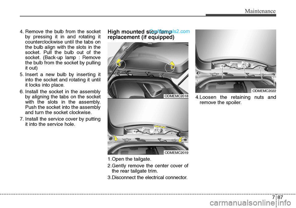 Hyundai Santa Fe Sport 2015  Owners Manual 787
Maintenance
4. Remove the bulb from the socket
by pressing it in and rotating it
counterclockwise until the tabs on
the bulb align with the slots in the
socket. Pull the bulb out of the
socket. (B