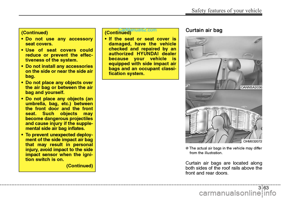 Hyundai Santa Fe Sport 2015  Owners Manual 363
Safety features of your vehicle
Curtain air bag  
❈The actual air bags in the vehicle may differ
from the illustration.
Curtain air bags are located along
both sides of the roof rails above the
