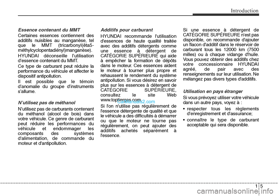 Hyundai Santa Fe Sport 2015  Manuel du propriétaire (in French) 15
Introduction
Essence contenant du MMT
Certaines essences contiennent des
additifs nuisibles au manganèse, tel
que le MMT (tricarbonyl(êta5-
méthylcyclopentadiényl)manganèse).
HYUNDAI déconsei