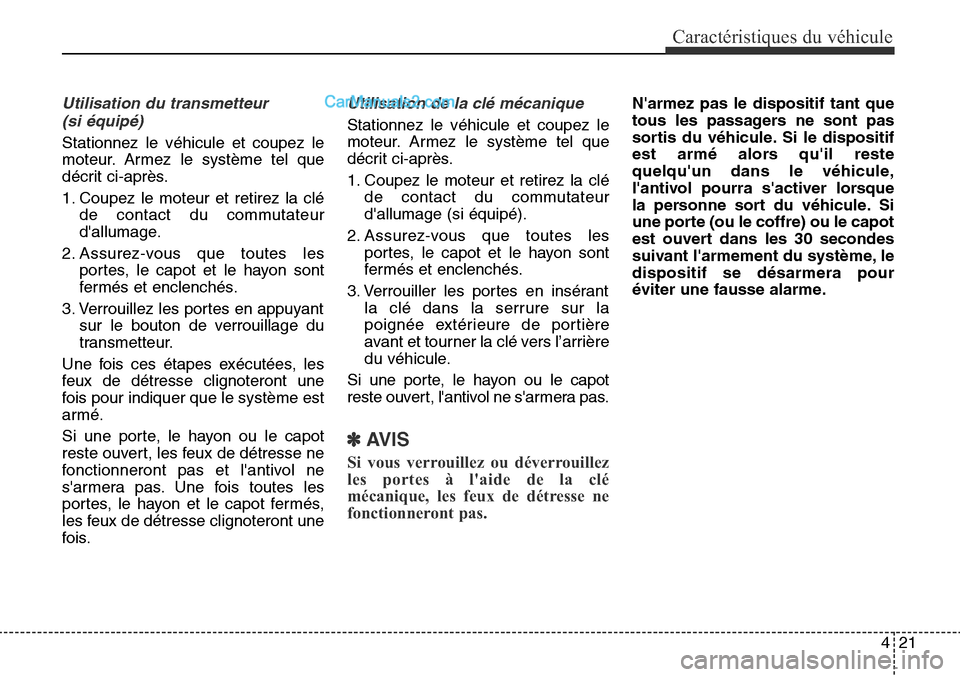 Hyundai Santa Fe Sport 2015  Manuel du propriétaire (in French) 421
Caractéristiques du véhicule
Utilisation du transmetteur (si équipé)
Stationnez le véhicule et coupez le
moteur. Armez le système tel que
décrit ci-après.
1. Coupez le moteur et retirez la