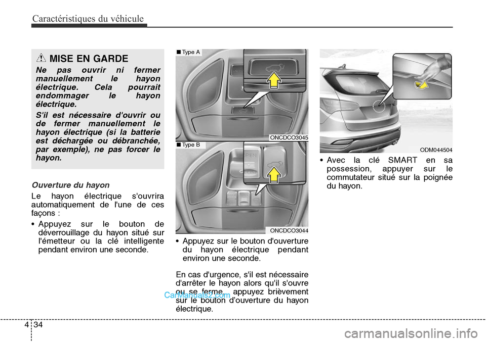 Hyundai Santa Fe Sport 2015  Manuel du propriétaire (in French) Caractéristiques du véhicule
34
4
Ouverture du hayon
Le hayon électrique souvrira
automatiquement de lune de ces
façons :
• Appuyez sur le bouton de
déverrouillage du hayon situé sur
lémet
