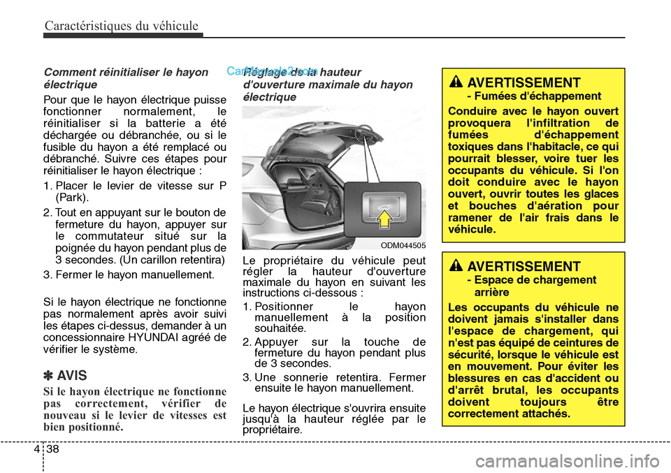 Hyundai Santa Fe Sport 2015  Manuel du propriétaire (in French) Caractéristiques du véhicule
38
4
Comment réinitialiser le hayon
électrique
Pour que le hayon électrique puisse
fonctionner normalement, le
réinitialiser si la batterie a été
déchargée ou d
