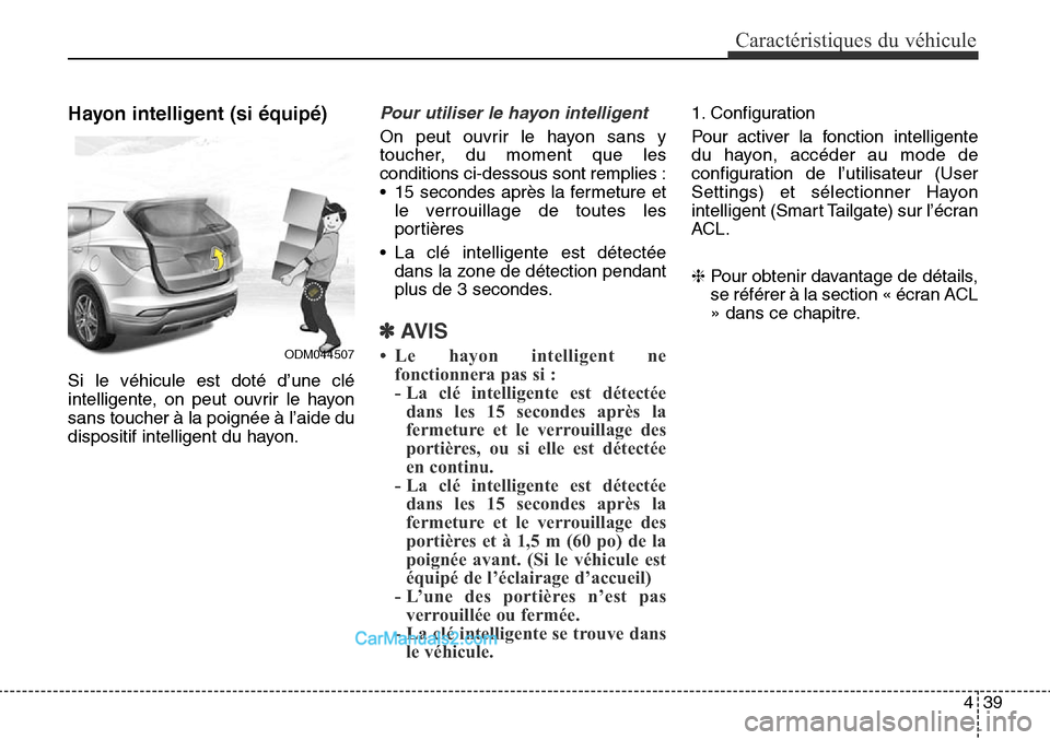 Hyundai Santa Fe Sport 2015 Manuel du propriétaire (in French) 439
Caractéristiques du véhicule
Hayon intelligent (si équipé)
Si le véhicule est doté d’une clé
intelligente, on peut ouvrir le hayon
sans toucher à la poignée à l’aide du
dispositif in Hyundai Santa Fe Sport 2015 Manuel du propriétaire (in French) 439
Caractéristiques du véhicule
Hayon intelligent (si équipé)
Si le véhicule est doté d’une clé
intelligente, on peut ouvrir le hayon
sans toucher à la poignée à l’aide du
dispositif in