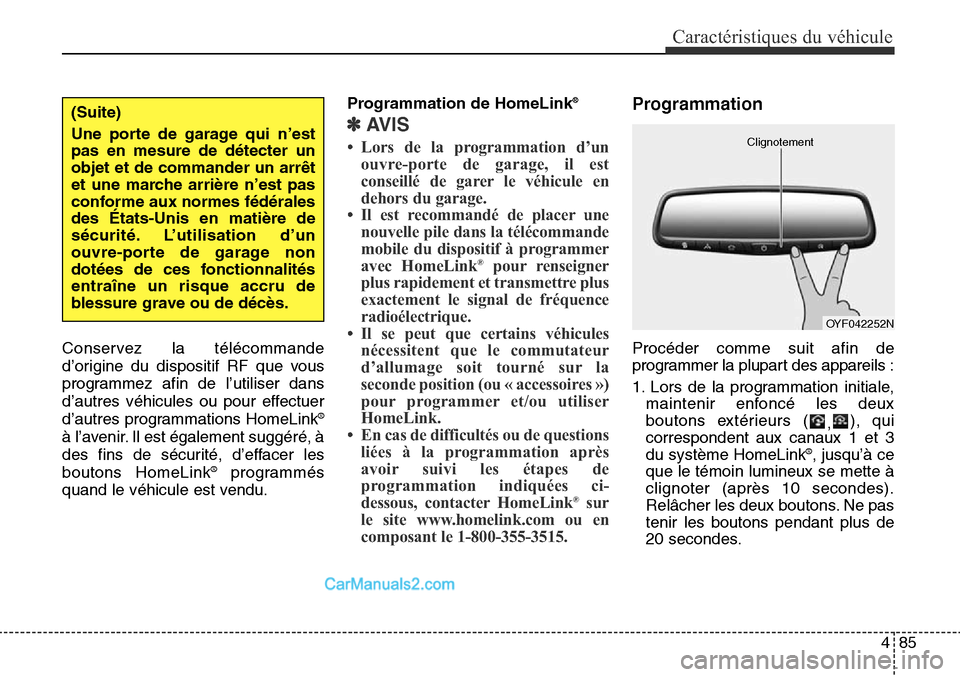 Hyundai Santa Fe Sport 2015  Manuel du propriétaire (in French) 485
Caractéristiques du véhicule
Conservez la télécommande
d’origine du dispositif RF que vous
programmez afin de l’utiliser dans
d’autres véhicules ou pour effectuer
d’autres programmati