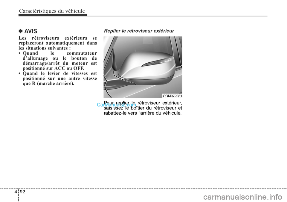 Hyundai Santa Fe Sport 2015  Manuel du propriétaire (in French) Caractéristiques du véhicule
92
4
✽AVIS
Les rétroviseurs extérieurs se
replaceront automatiquement dans
les situations suivantes : 
• Quand le commutateur
d’allumage ou le bouton de
démarra