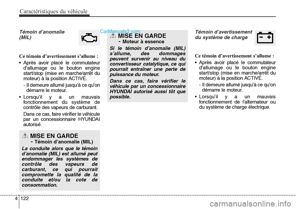 Hyundai Santa Fe Sport 2015  Manuel du propriétaire (in French) Caractéristiques du véhicule
122
4
Témoin d’anomalie
(MIL)
Ce témoin d’avertissement s’allume :
• Après avoir placé le commutateur d’allumage ou le bouton engine
start/stop (mise en ma