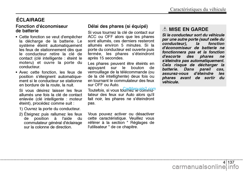 Hyundai Santa Fe Sport 2015  Manuel du propriétaire (in French) 4137
Caractéristiques du véhicule
Fonction déconomiseur 
de batterie
• Cette fonction se veut dempêcherla décharge de la batterie. Le
système éteint automatiquement
les feux de stationnemen
