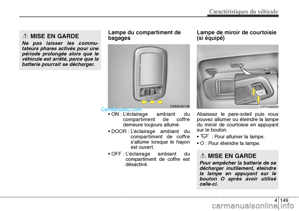 Hyundai Santa Fe Sport 2015  Manuel du propriétaire (in French) 4149
Caractéristiques du véhicule
Lampe du compartiment de
bagages
• ON : L’éclairage ambiant ducompartiment de coffre
demeure toujours allumé.
• DOOR : L ’éclairage ambiant du
compartime