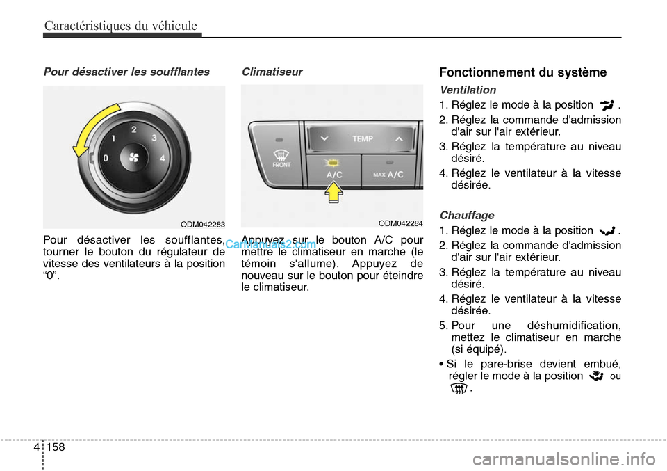 Hyundai Santa Fe Sport 2015  Manuel du propriétaire (in French) Caractéristiques du véhicule
158
4
Pour désactiver les soufflantes
Pour désactiver les soufflantes,
tourner le bouton du régulateur de
vitesse des ventilateurs à la position
“0”.
Climatiseur