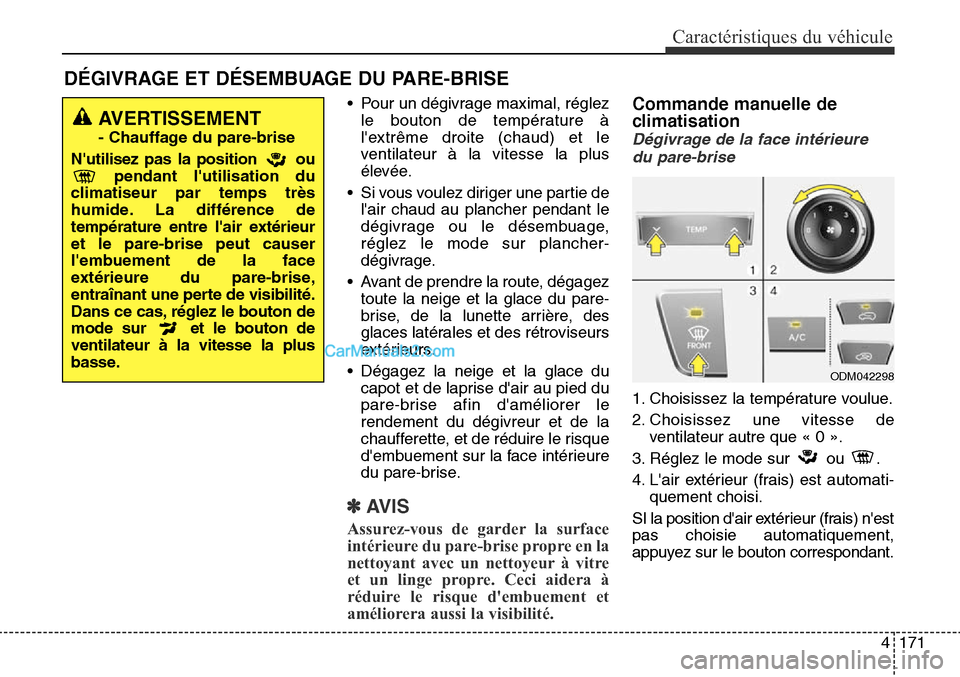 Hyundai Santa Fe Sport 2015  Manuel du propriétaire (in French) 4171
Caractéristiques du véhicule
• Pour un dégivrage maximal, réglezle bouton de température à
lextrême droite (chaud) et le
ventilateur à la vitesse la plus
élevée.
• Si vous voulez d