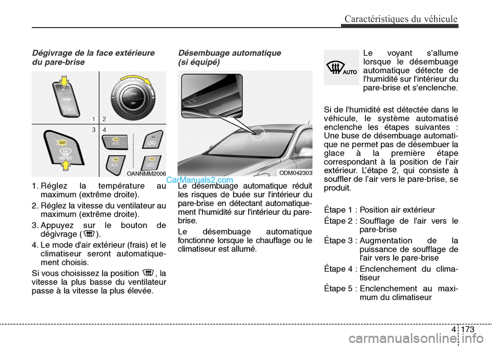 Hyundai Santa Fe Sport 2015  Manuel du propriétaire (in French) 4173
Caractéristiques du véhicule
Dégivrage de la face extérieuredu pare-brise
1. Réglez la température au maximum (extrême droite).
2. Réglez la vitesse du ventilateur au maximum (extrême dr
