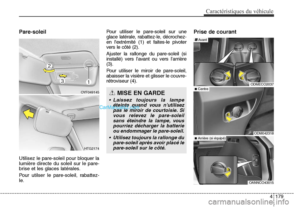 Hyundai Santa Fe Sport 2015  Manuel du propriétaire (in French) 4179
Caractéristiques du véhicule
Pare-soleil
Utilisez le pare-soleil pour bloquer la
lumière directe du soleil sur le pare-
brise et les glaces latérales.
Pour utilser le pare-soleil, rabattez-
l
