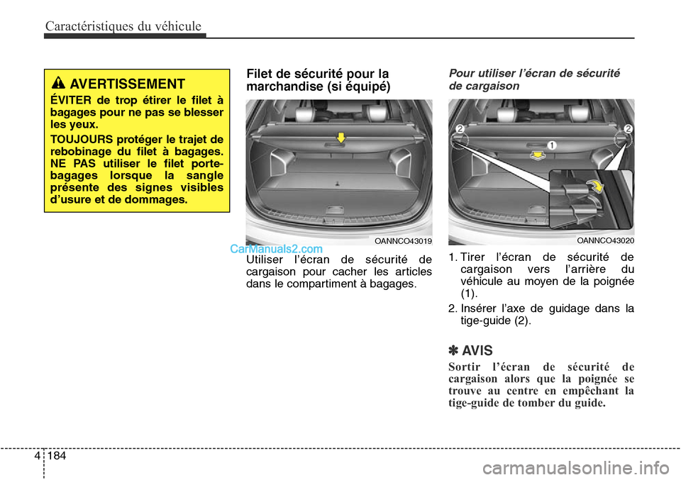 Hyundai Santa Fe Sport 2015  Manuel du propriétaire (in French) Caractéristiques du véhicule
184
4
Filet de sécurité pour la
marchandise (si équipé)
Utiliser l’écran de sécurité de
cargaison pour cacher les articles
dans le compartiment à bagages.
Pour