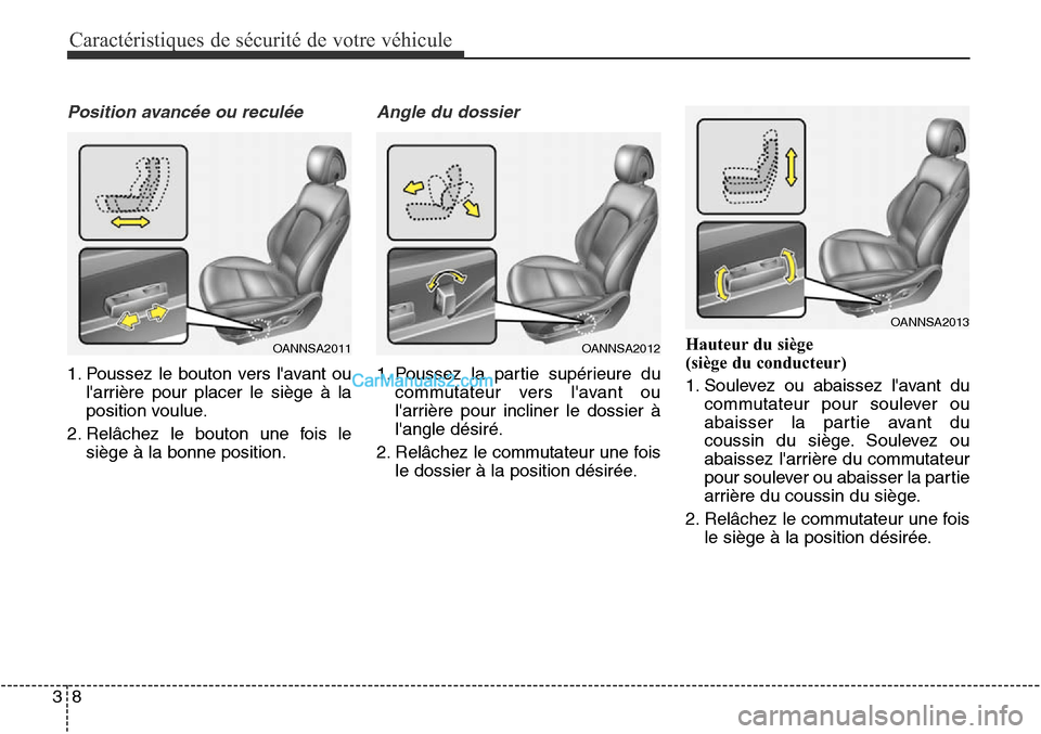 Hyundai Santa Fe Sport 2015  Manuel du propriétaire (in French) Caractéristiques de sécurité de votre véhicule
83
Position avancée ou reculée
1. Poussez le bouton vers lavant oularrière pour placer le siège à la
position voulue.
2. Relâchez le bouton u