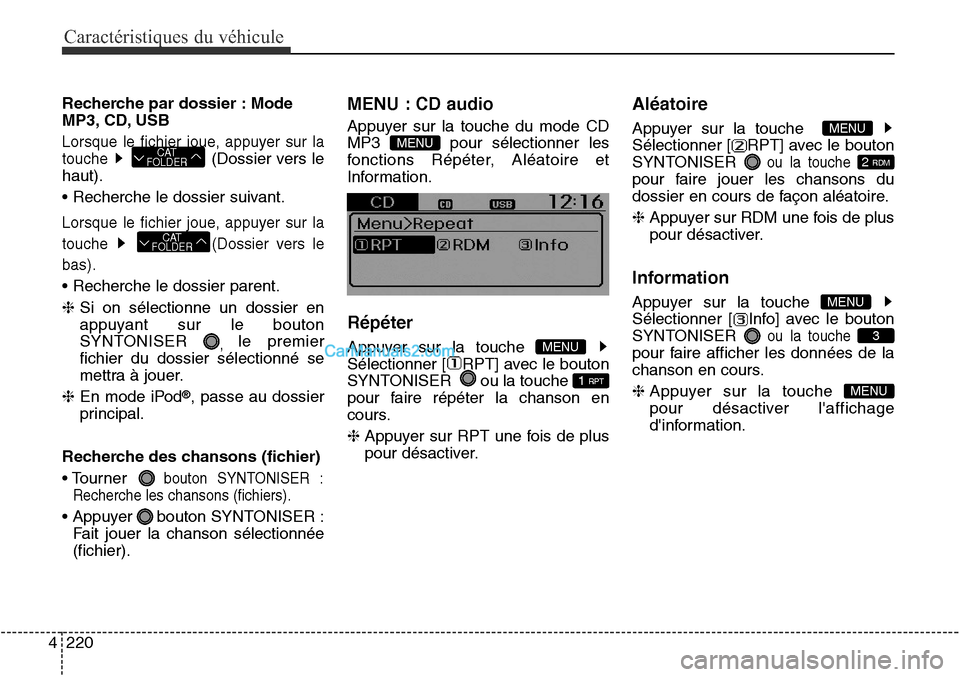Hyundai Santa Fe Sport 2015  Manuel du propriétaire (in French) Caractéristiques du véhicule
220
4
Recherche par dossier : Mode
MP3, CD, USB
Lorsque le fichier joue, appuyer sur la
touche 
(Dossier vers le
haut).
• Recherche le dossier suivant.
Lorsque le fich