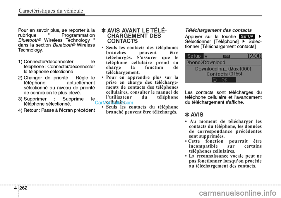 Hyundai Santa Fe Sport 2015  Manuel du propriétaire (in French) Caractéristiques du véhicule
262
4
Pour en savoir plus, se reporter à la
rubrique " Programmation
Bluetooth®Wireless Technology "
dans la section 
Bluetooth®Wireless
Technology.
1) Connecter/déc