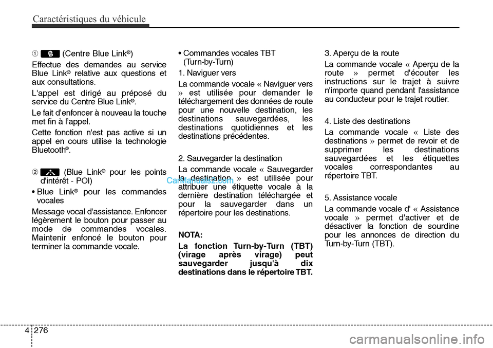 Hyundai Santa Fe Sport 2015  Manuel du propriétaire (in French) Caractéristiques du véhicule
276
4
➀ (Centre Blue Link®)
Effectue des demandes au service
Blue Link
®relative aux questions et
aux consultations.
Lappel est dirigé au préposé du
service du C