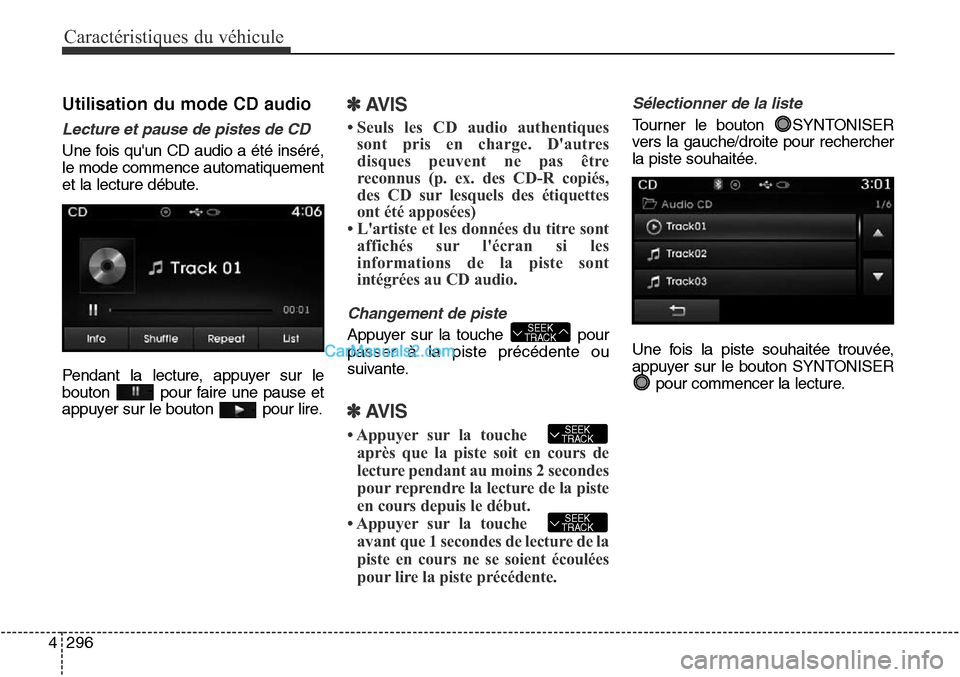 Hyundai Santa Fe Sport 2015  Manuel du propriétaire (in French) Caractéristiques du véhicule
296
4
Utilisation du mode CD audio
Lecture et pause de pistes de CD
Une fois quun CD audio a été inséré,
le mode commence automatiquement
et la lecture débute.
Pen